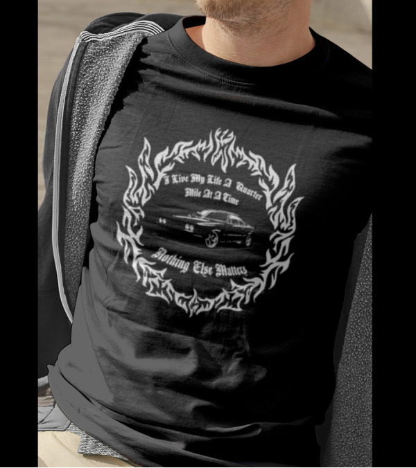 Woodark I Live My Life A Quarter Mile At A Time Nothing Else Matters Car T-Shirt