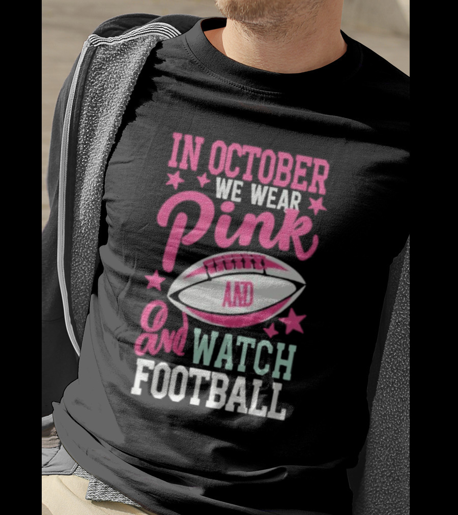 In October We Wear Pink And Watch Football T-Shirt