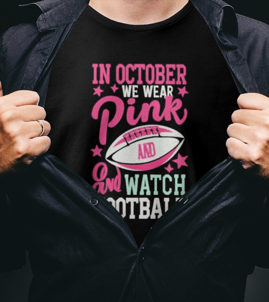 In October We Wear Pink And Watch Football T-Shirt