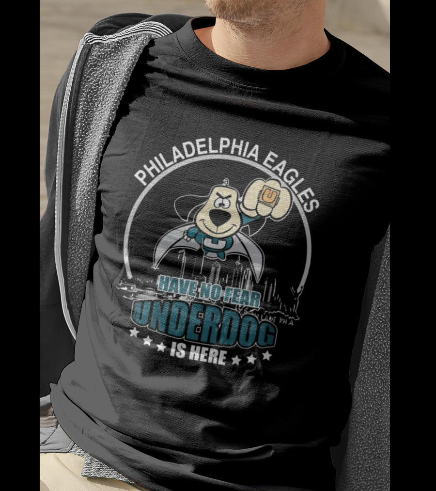 Philadelphia Eagles Have No Fear Underdog Is Here T-Shirt