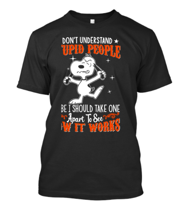 Snoopy Don't Understand Stupid People Maybe I Should Take One Apart To See How It Works T-Shirt