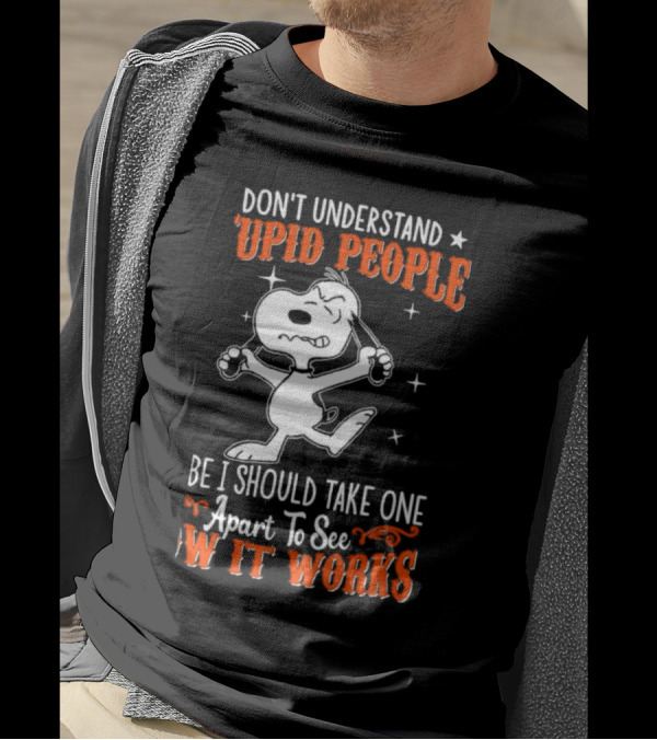Snoopy Don't Understand Stupid People Maybe I Should Take One Apart To See How It Works T-Shirt