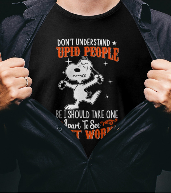Snoopy Don't Understand Stupid People Maybe I Should Take One Apart To See How It Works T-Shirt