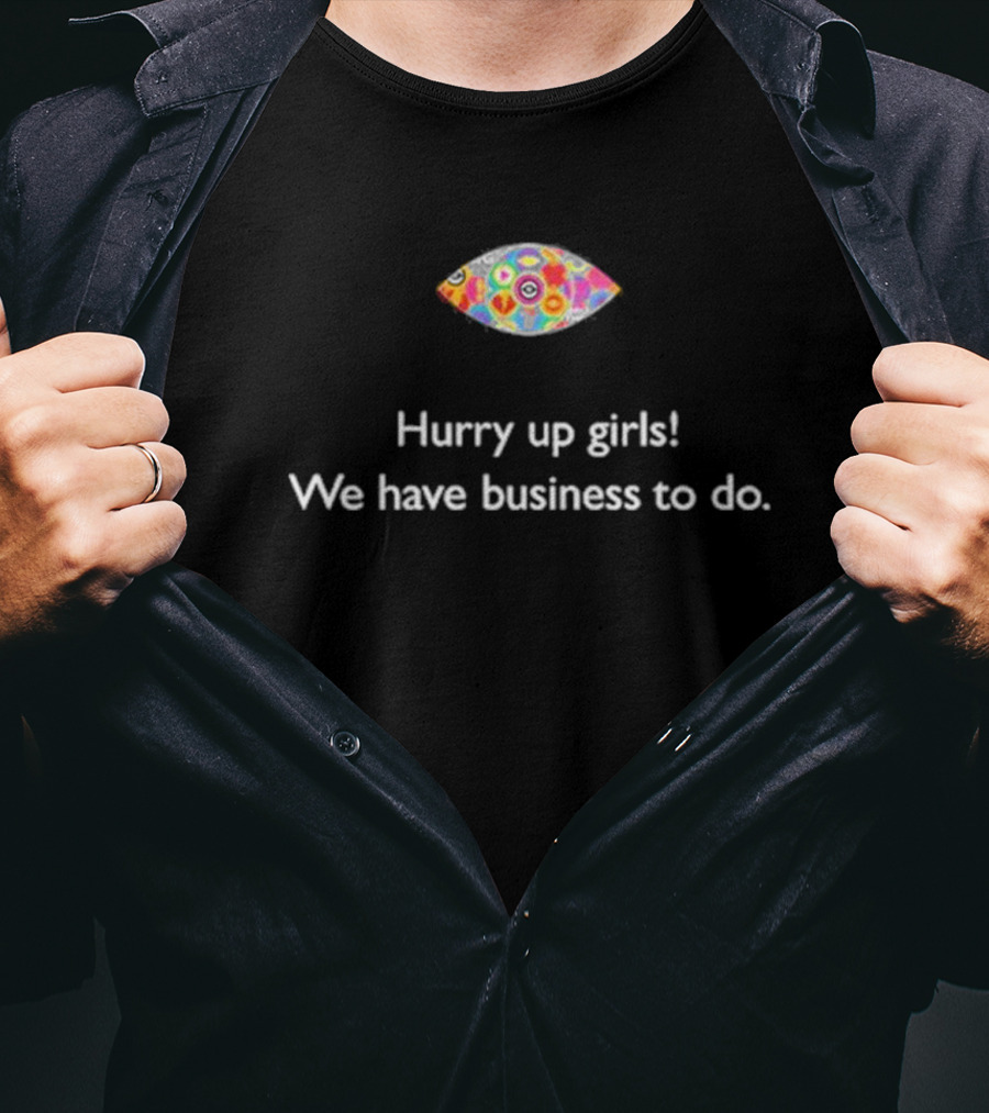 Hurry Up Girls We Have Business To Do Colorful Abstract Eye T-Shirt