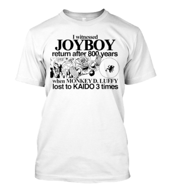 I Witnessed JOYBOY Return After 800 Years When MONKEY D. LUFFY Lost To KAIDO 3 Times T-Shirt