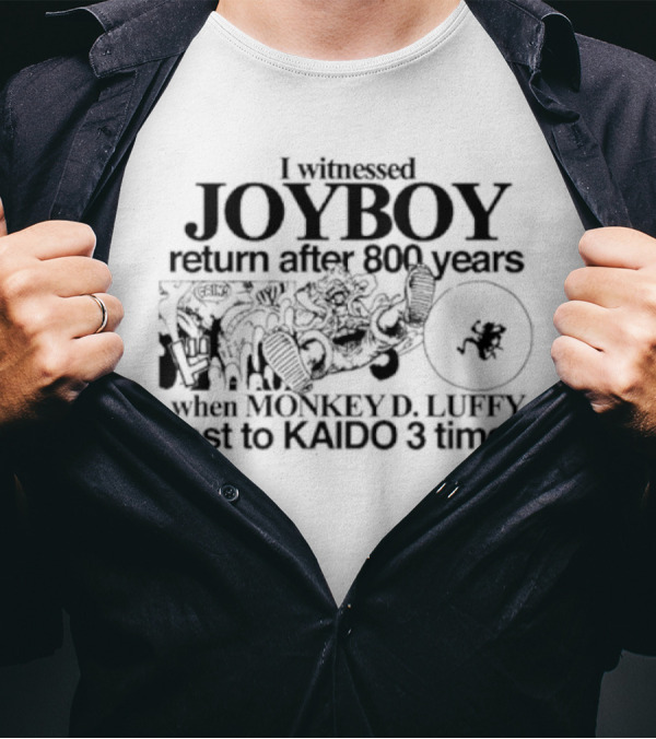 I Witnessed JOYBOY Return After 800 Years When MONKEY D. LUFFY Lost To KAIDO 3 Times T-Shirt