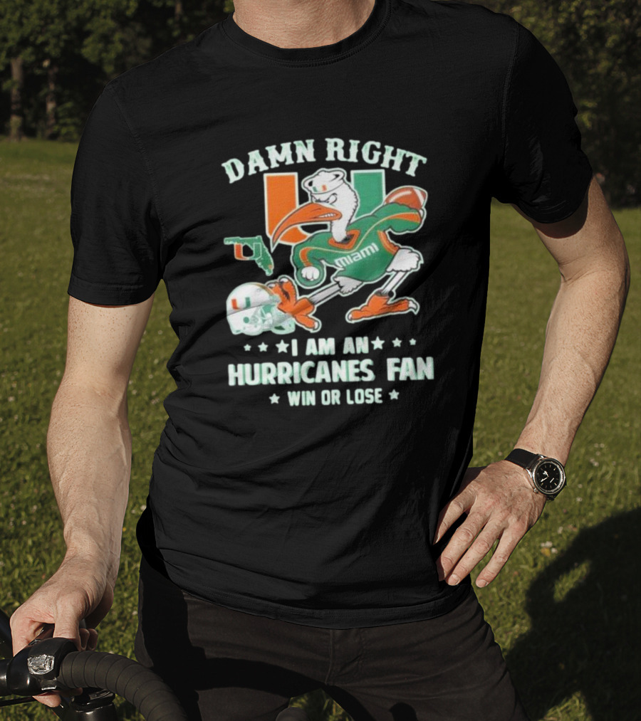 Damn Right I Am An Miami Hurricanes Fan Win Or Lose T-Shirt