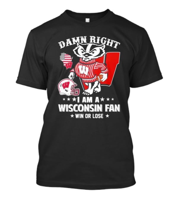 Damn Right I Am A Wisconsin Fan Win Or Lose T-Shirt