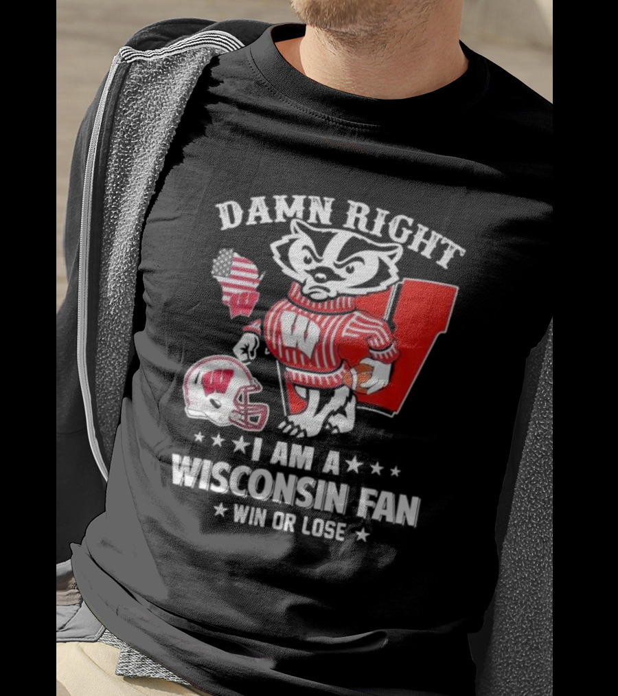 Damn Right I Am A Wisconsin Fan Win Or Lose T-Shirt