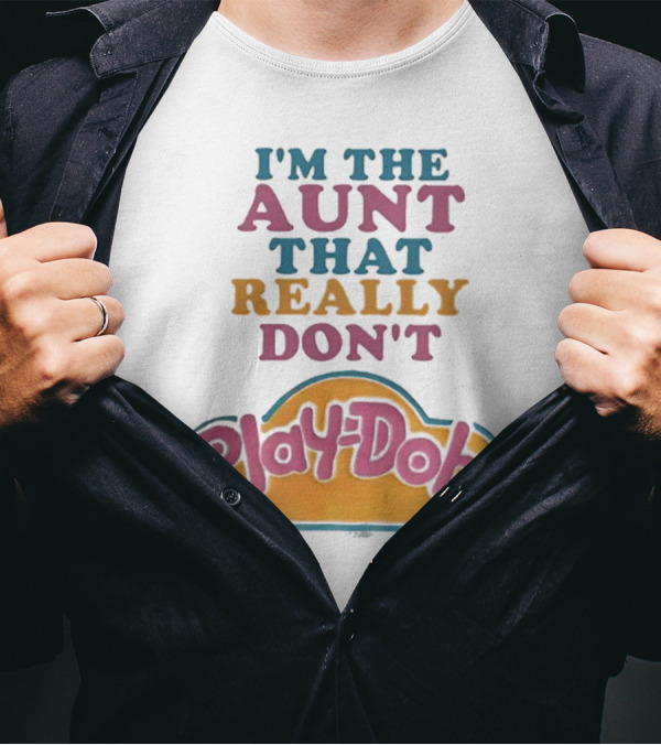 I’m The Aunt That Really Don’t Play-Doh T-Shirt