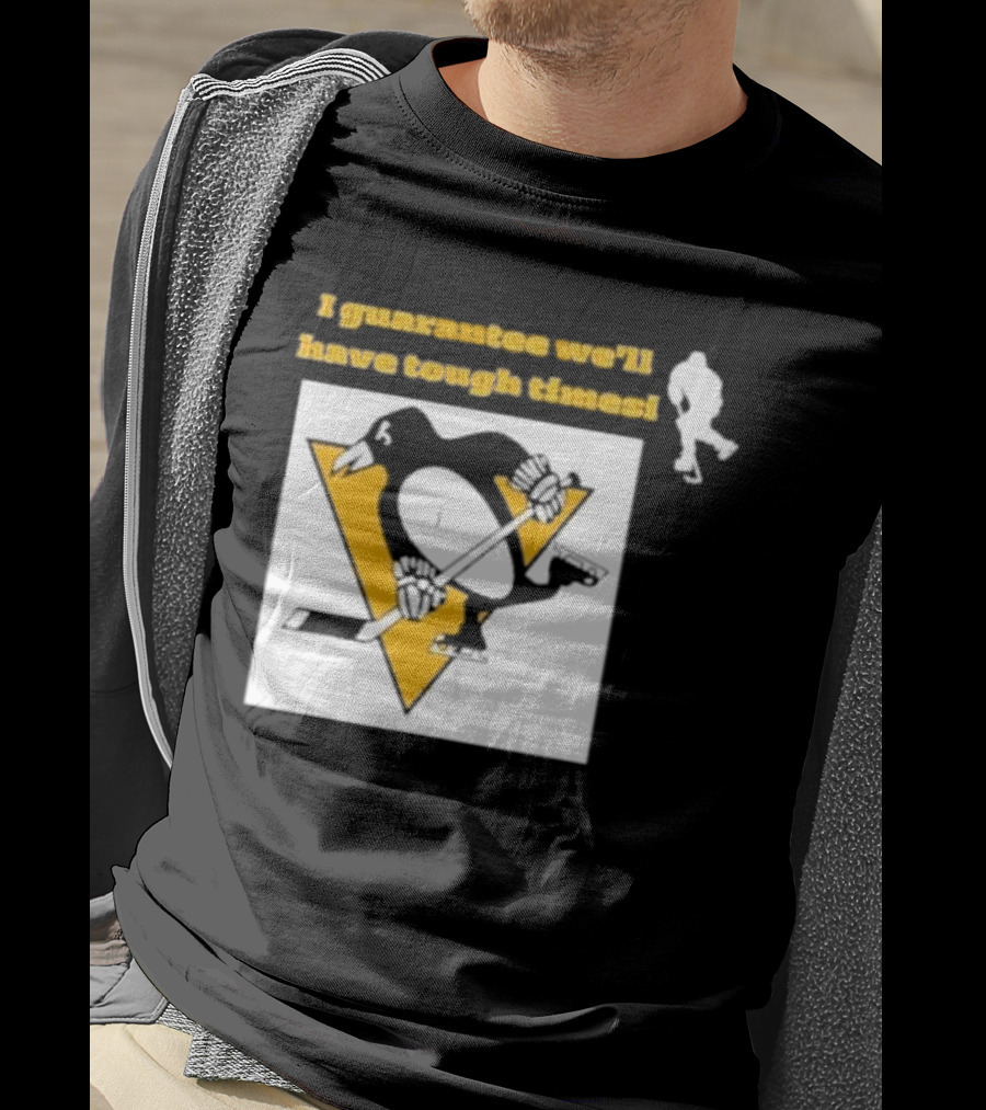 Pittsburgh Penguins I Guarantee We'll Have Tough Times T-Shirt