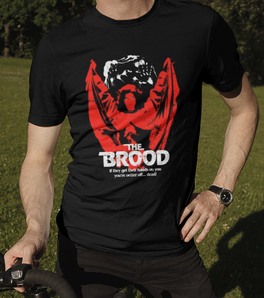 The Brood If They Get Their Hands On You You're Better Off Dead​​ T-Shirt