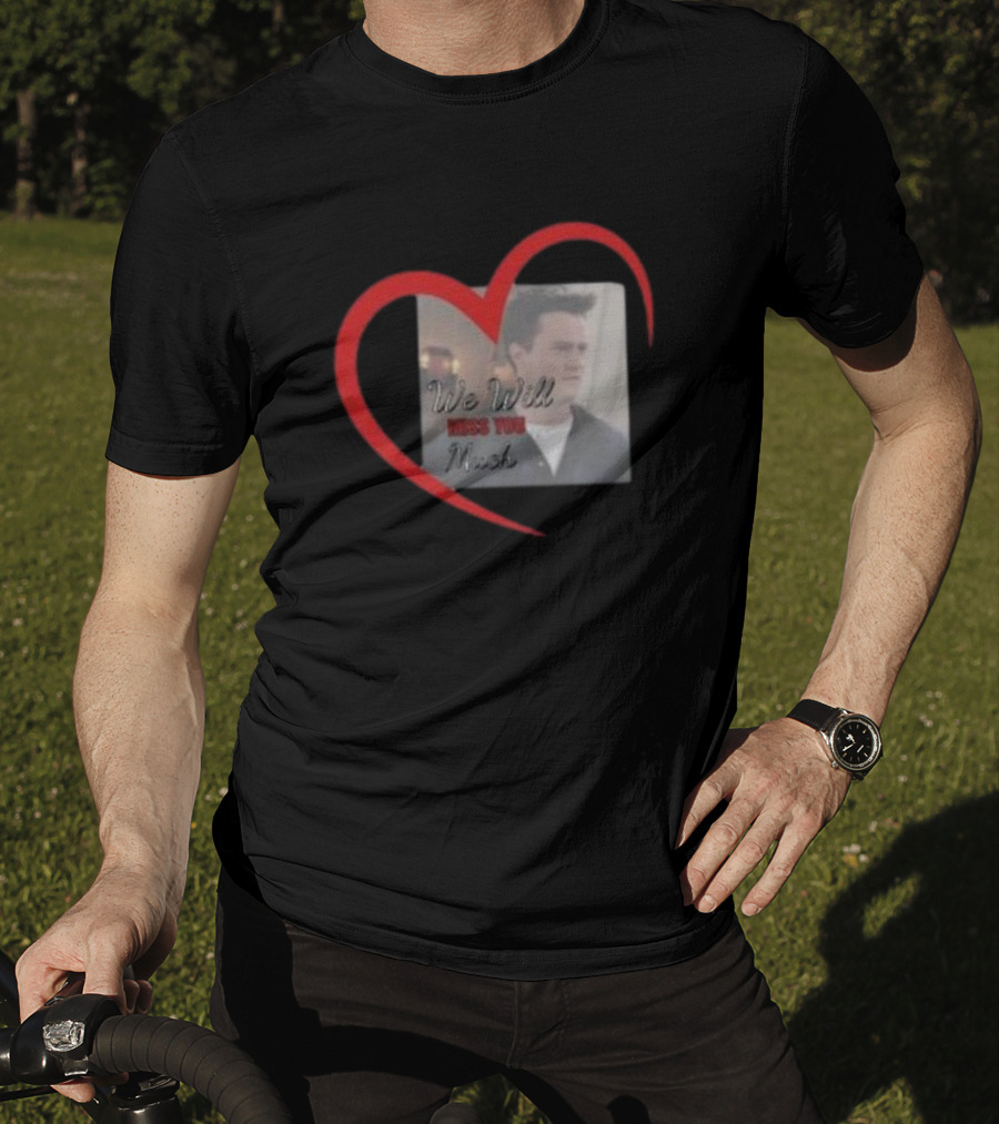 We Will Miss You Much Heart Matthew Perry T-Shirt