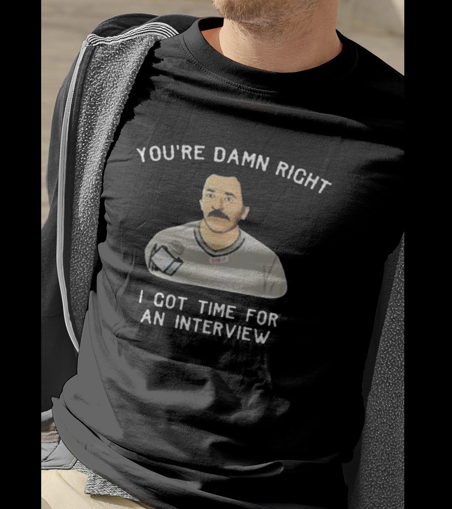 You’re Damn Right I Got Time For An Interview Microphone Character T-Shirt