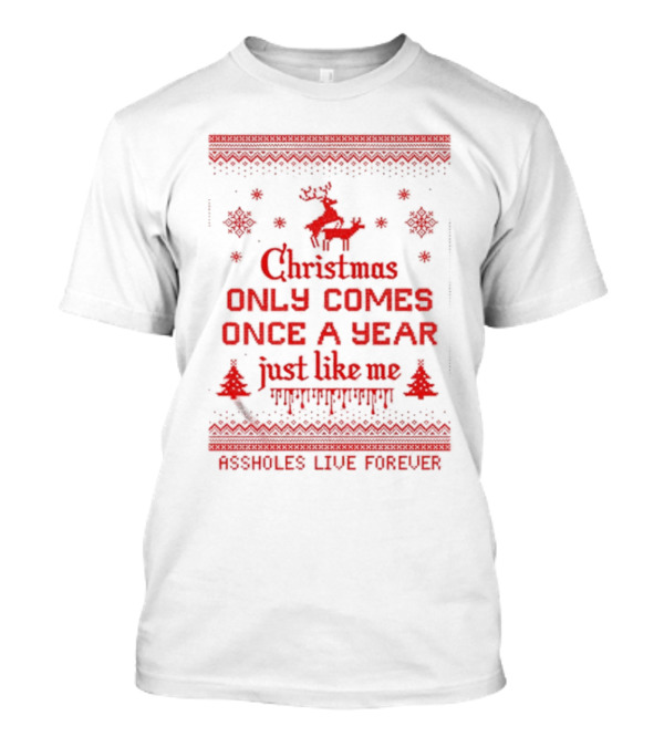 Christmas Only Comes Once A Year Just Like Me Assholes Live Forever T-Shirt
