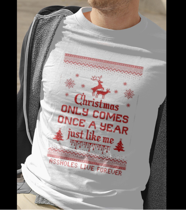 Christmas Only Comes Once A Year Just Like Me Assholes Live Forever T-Shirt