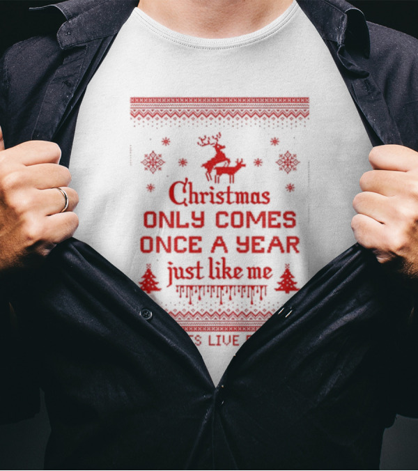 Christmas Only Comes Once A Year Just Like Me Assholes Live Forever T-Shirt