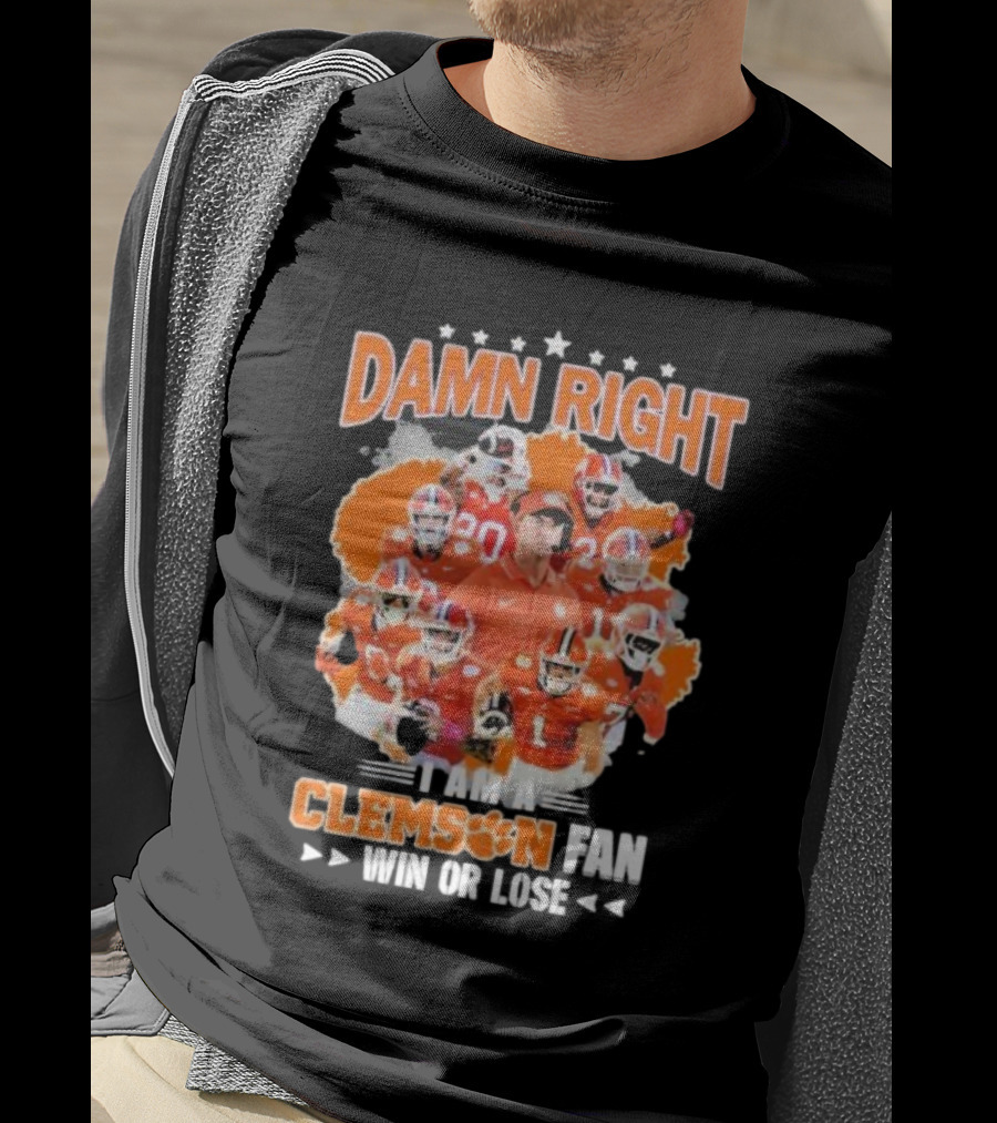 Damn Right I Am A Clemson Fan Win Or Lose Clemson Tigers Champion Team T-Shirt