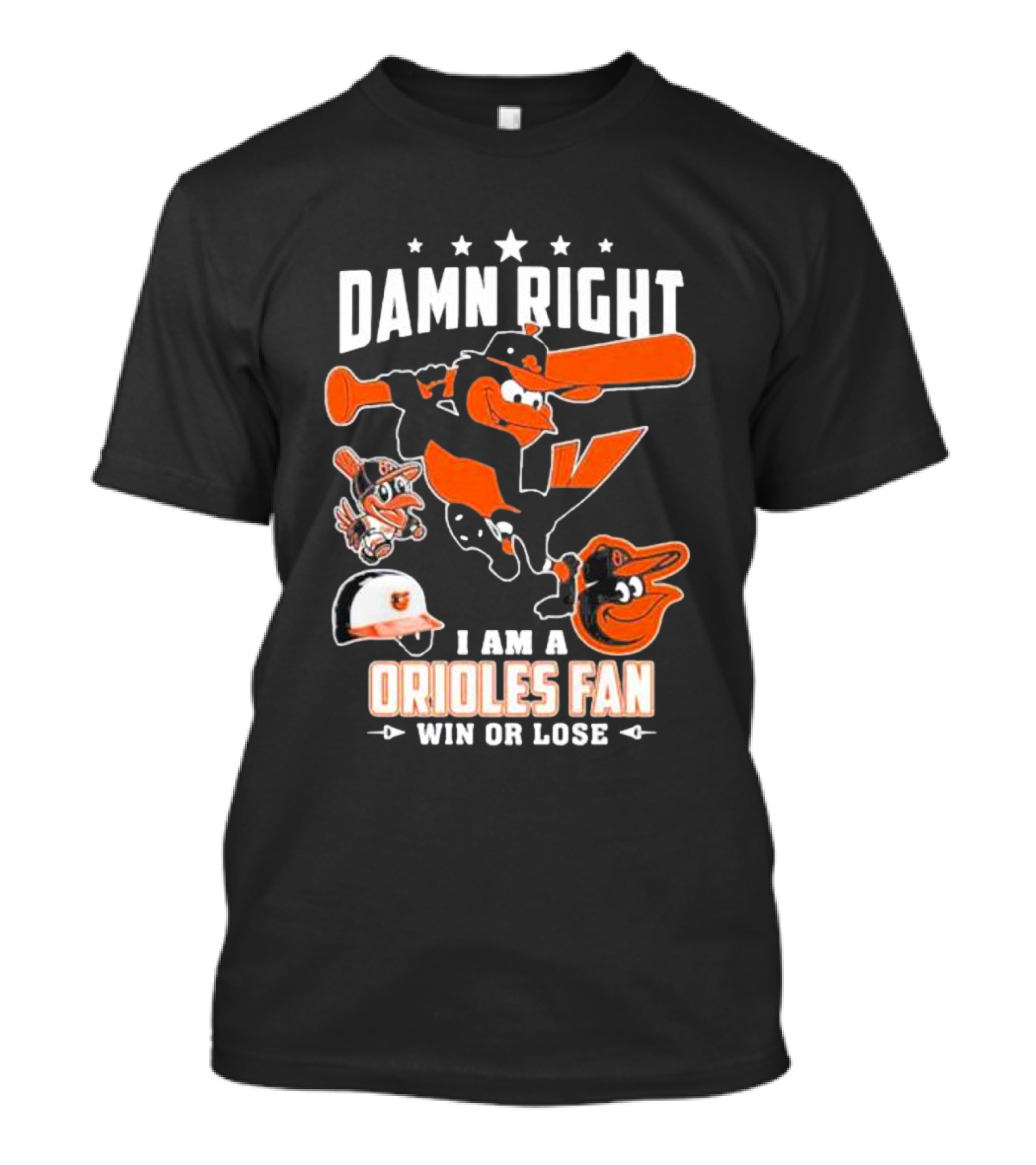 Damn Right I Am A Orioles Fan Win Or Lose Baltimore Baseball Mascots T-Shirt