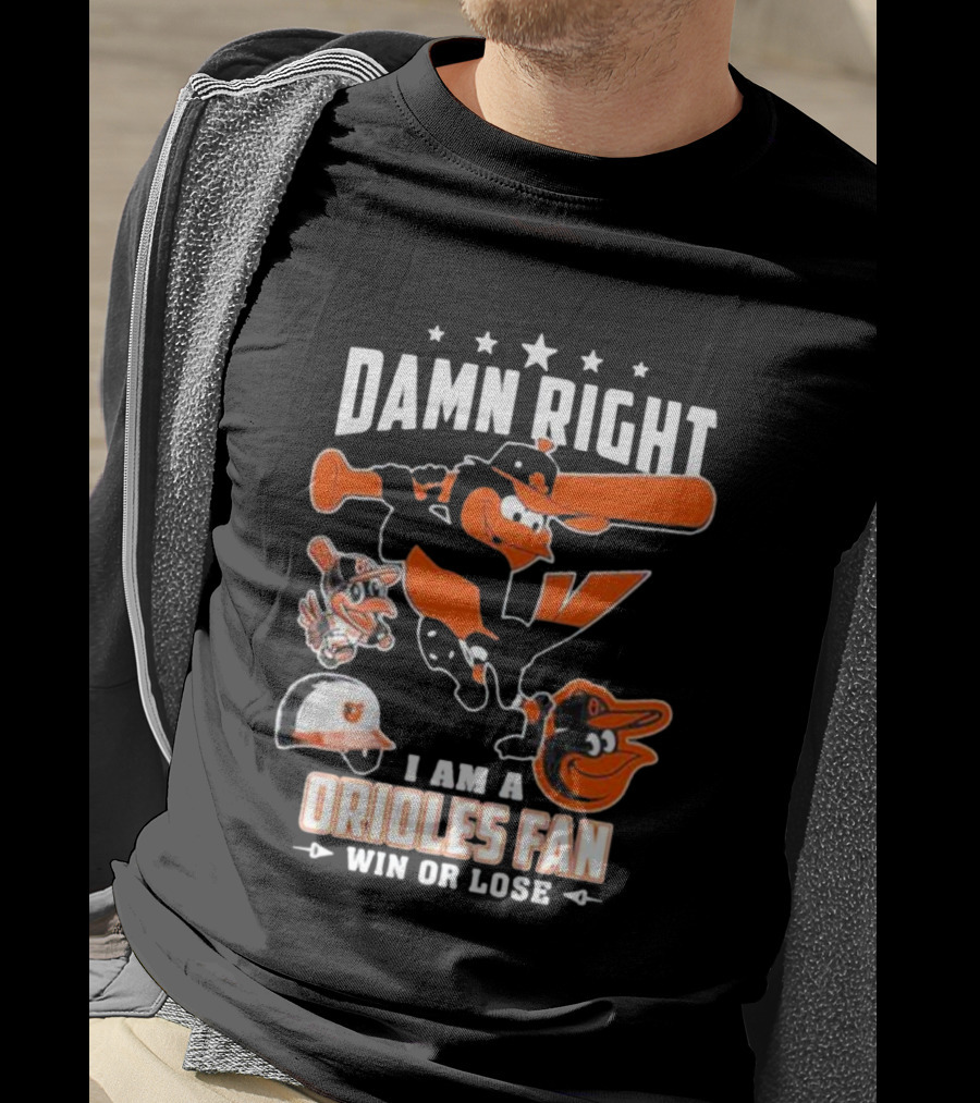 Damn Right I Am A Orioles Fan Win Or Lose Baltimore Baseball Mascots T-Shirt