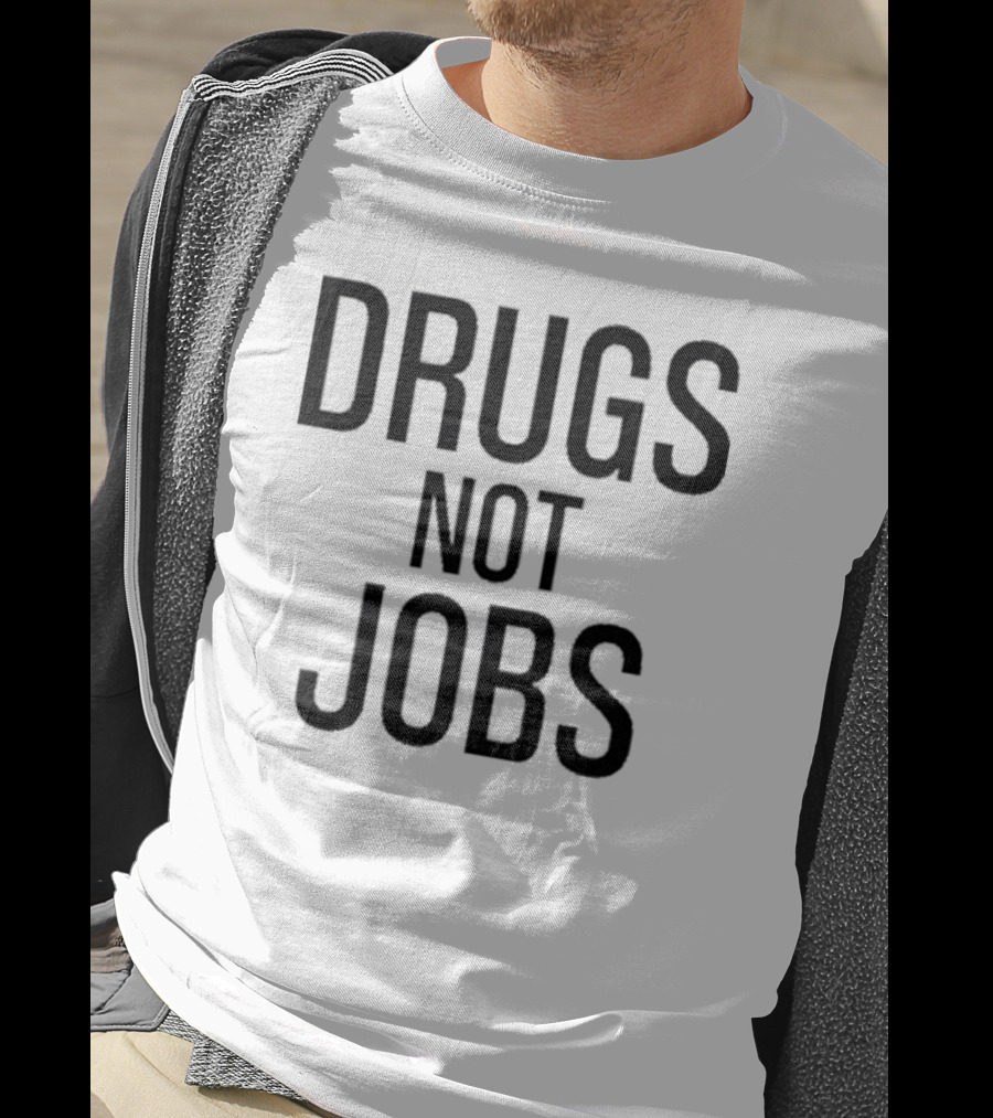 Drugs Not Jobs T-Shirt