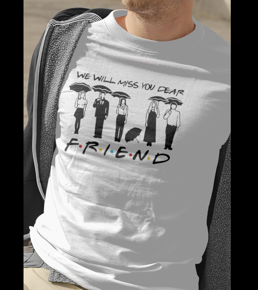 We Will Miss You Dear Friend TV Show Reunion T-Shirt