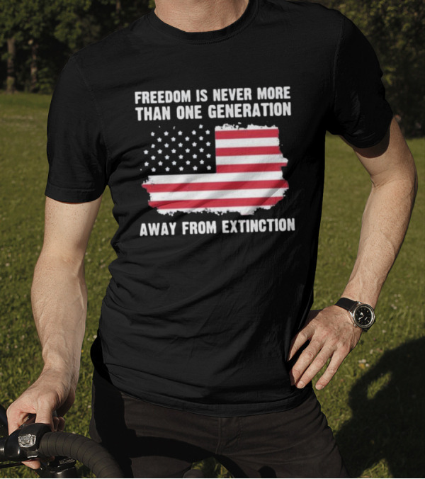 Freedom Is Never More Than One Generation Away From Extinction US American Flag Patriotic T-Shirt