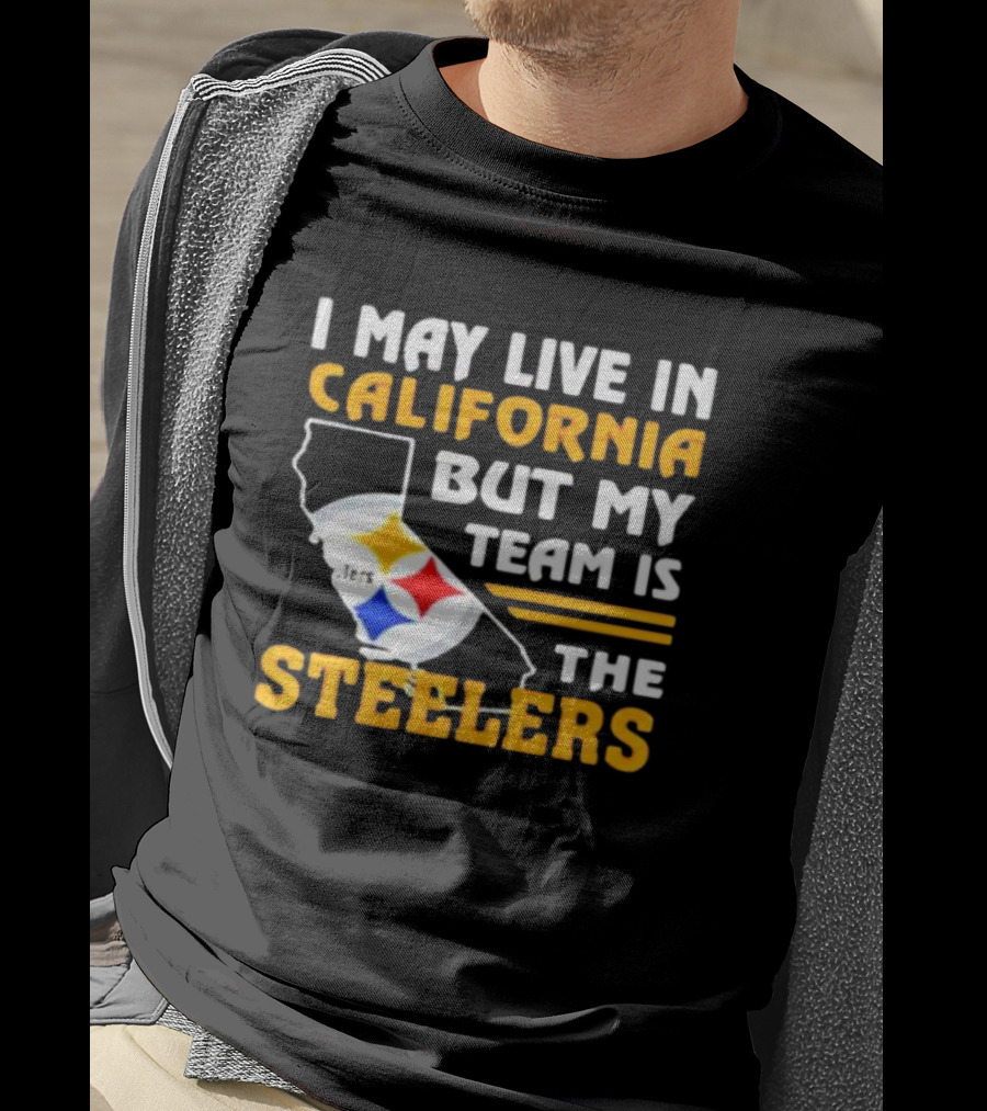 I May Live In California But My Team Is The Steelers T-Shirt