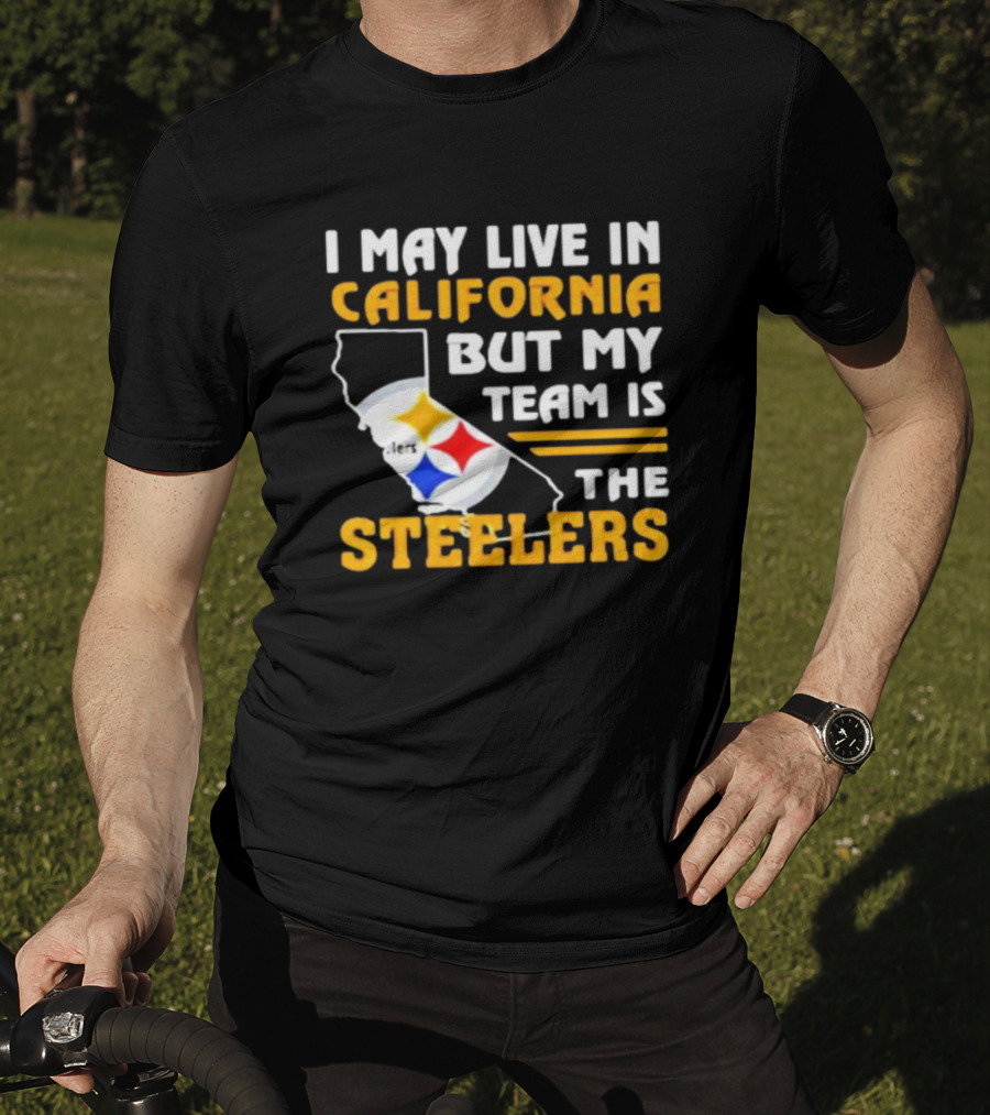 I May Live In California But My Team Is The Steelers T-Shirt