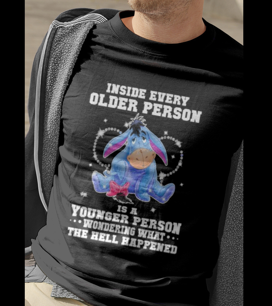 Eeyore Inside Every Older Person Is A Younger Person Wondering What The Hell Happened T-Shirt