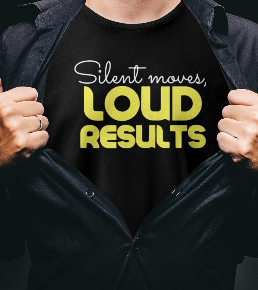 Silent Moves Loud Results Motivation T-Shirt