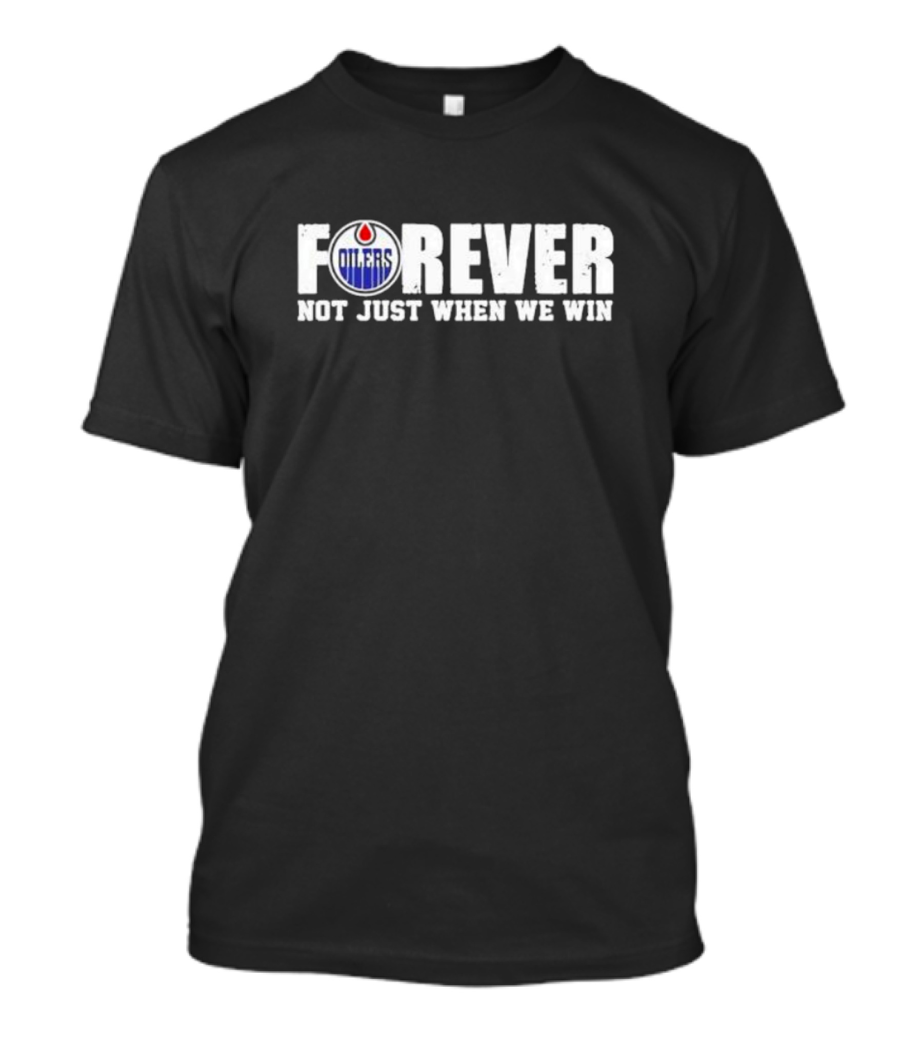 Oilers Forever Not Just When We Win Loyalty T-Shirt