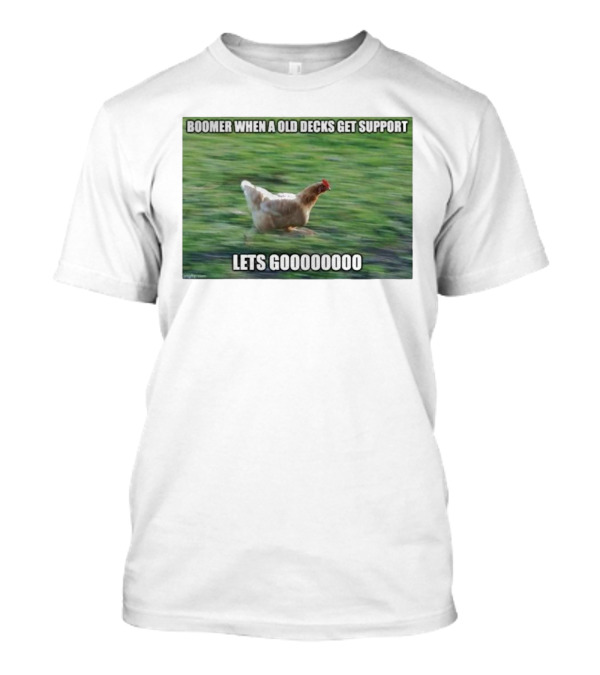 Boomer When A Old Decks Get Support Lets Gooooooooo T-Shirt
