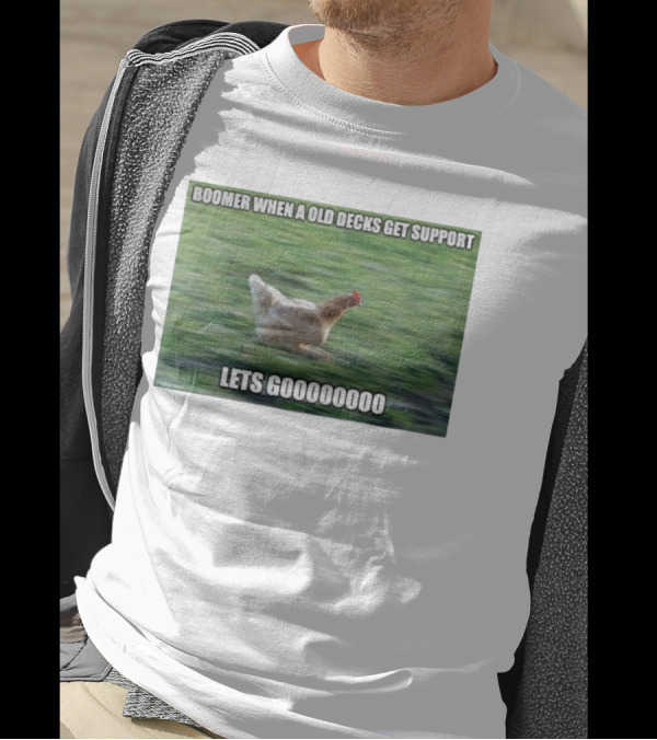 Boomer When A Old Decks Get Support Lets Gooooooooo T-Shirt
