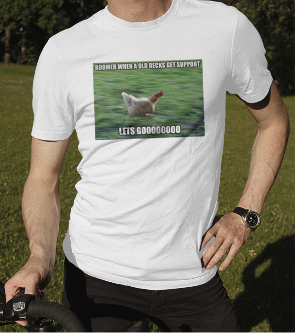 Boomer When A Old Decks Get Support Lets Gooooooooo T-Shirt