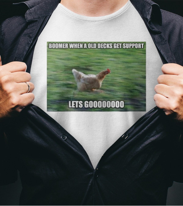 Boomer When A Old Decks Get Support Lets Gooooooooo T-Shirt