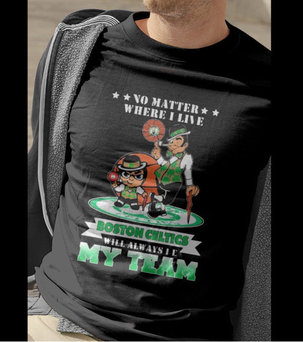 No Matter Where I Live Boston Celtics Will Always Be My Team T-Shirt