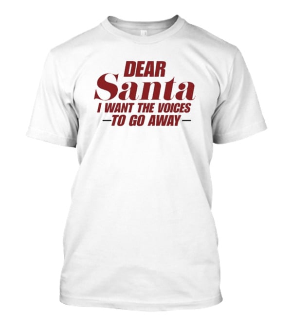 Dear Santa I Want The Voices To Go Away T-Shirt