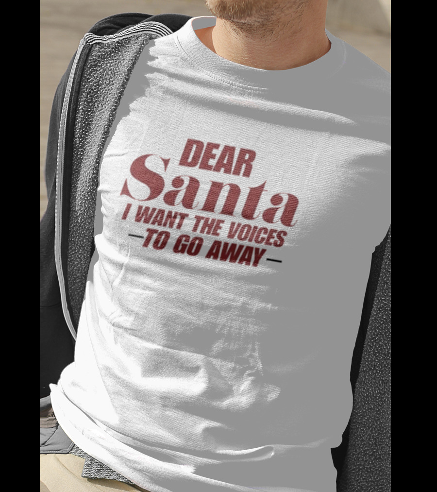 Dear Santa I Want The Voices To Go Away T-Shirt