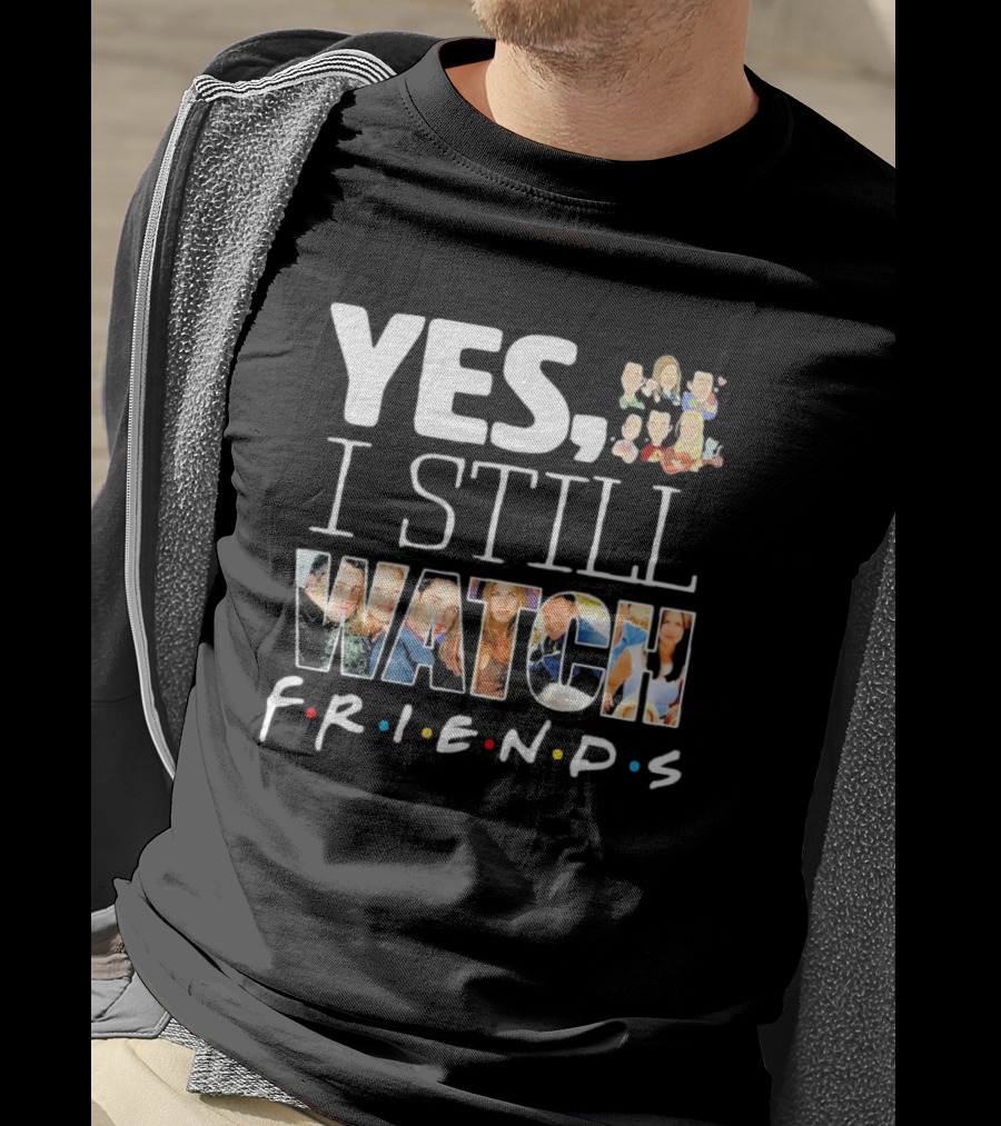 Yes I Still Watch Friends TV Show Iconic T-Shirt