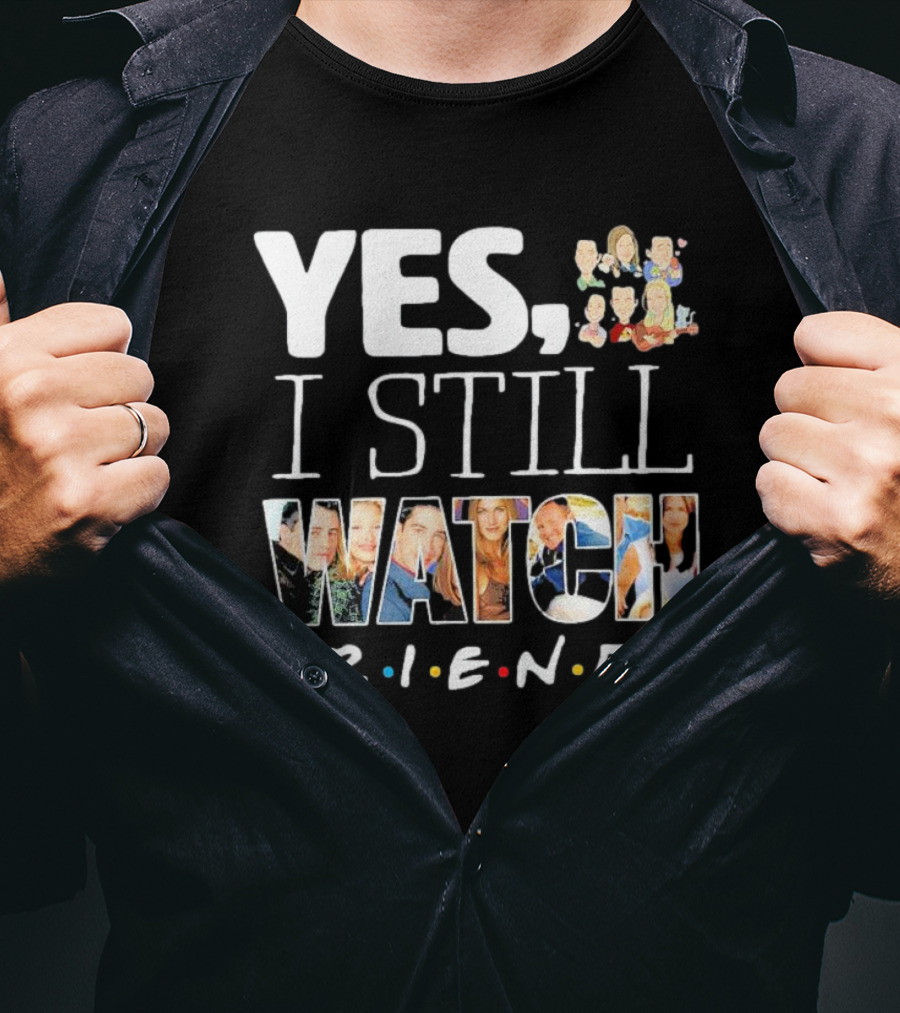 Yes I Still Watch Friends TV Show Iconic T-Shirt