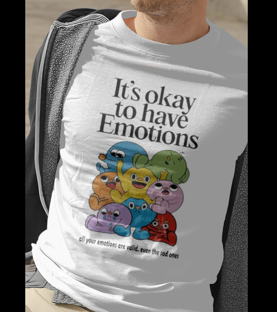 It’s Okay To Have Emotions All Your Emotions Are Valid Even The Sad Ones T-Shirt