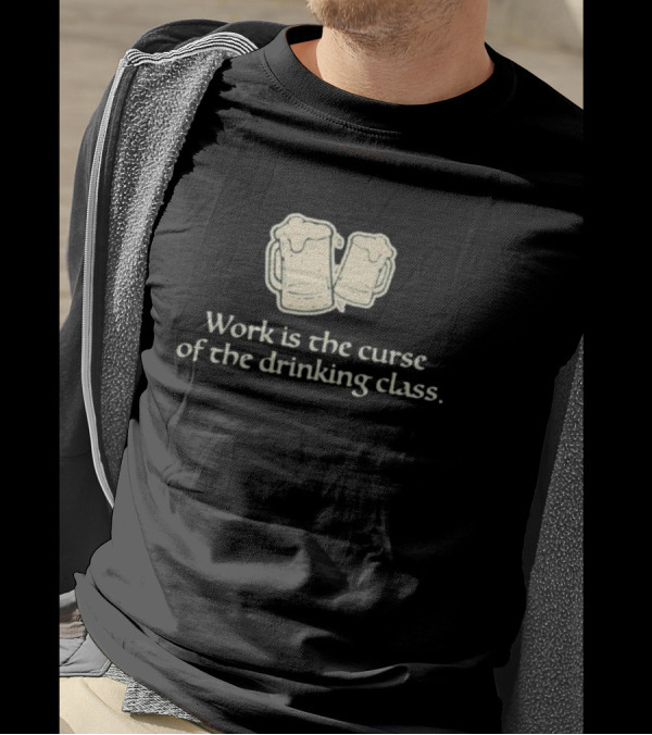 Work Is The Curse Of The Drinking Class Beer Mugs T-Shirt