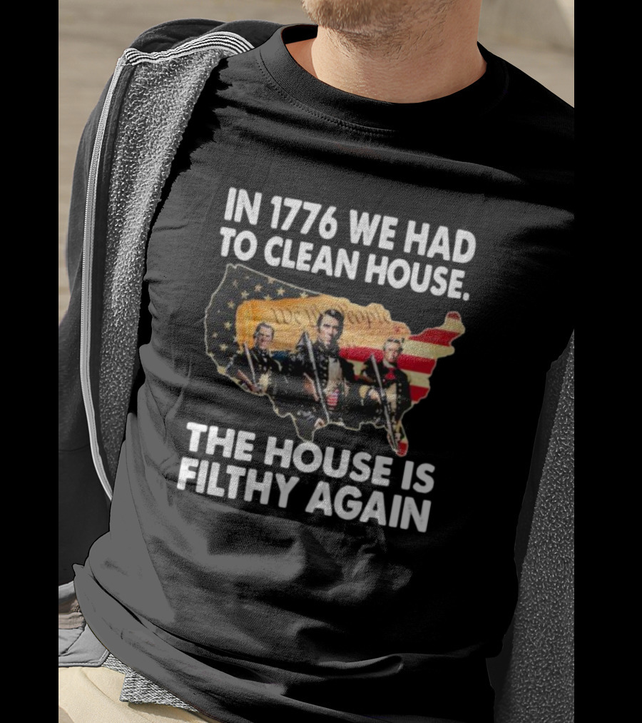 In 1776 We Had To Clean House The House Is Filthy Again American Soldier America Flag T-Shirt