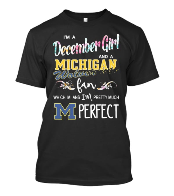 I'm A December Girl And A Michigan Wolverines Fan Pretty Much Perfect T-Shirt