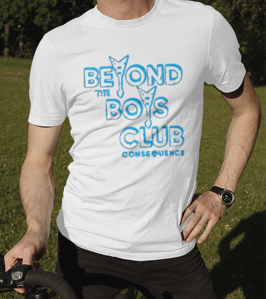 Beyond The Boys Club Consequence T-Shirt