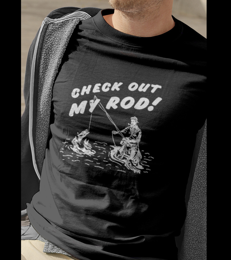 Check Out My Rod Fishing T-Shirt