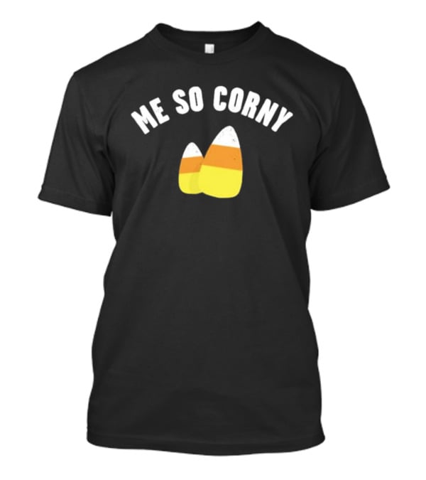 Me So Corny Candy Corn Humor T-Shirt