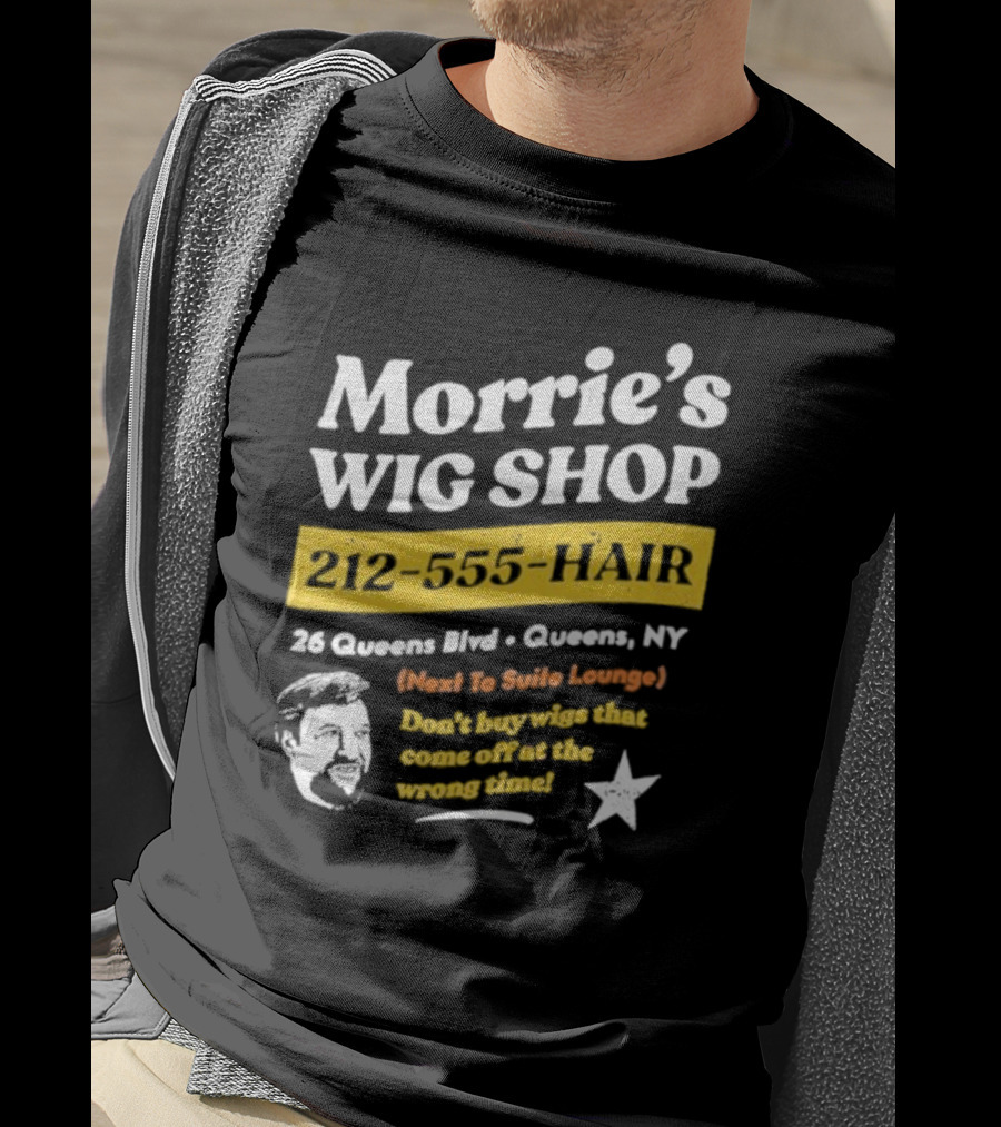 Morrie's Wig Shop 212-555-HAIR 26 Queens Blvd Queens NY Next To Suite Lounge Don’t Buy Wigs That Come Off At The Wrong Time T-Shirt