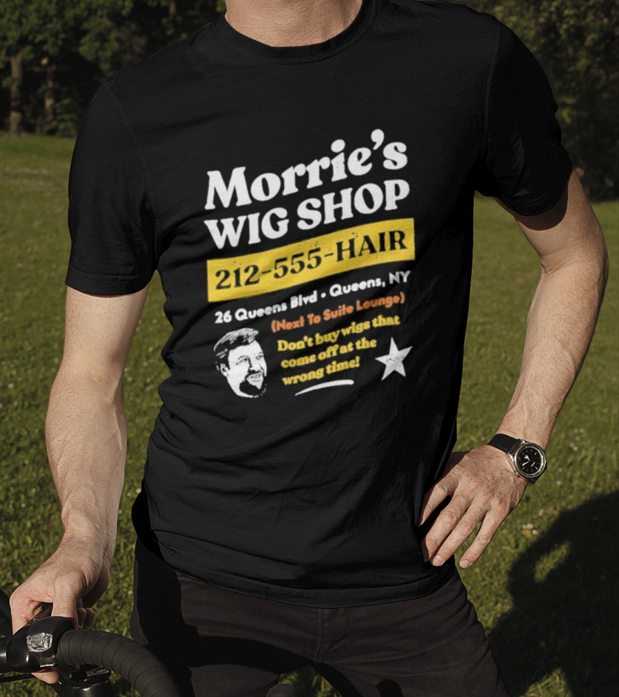 Morrie's Wig Shop 212-555-HAIR 26 Queens Blvd Queens NY Next To Suite Lounge Don’t Buy Wigs That Come Off At The Wrong Time T-Shirt